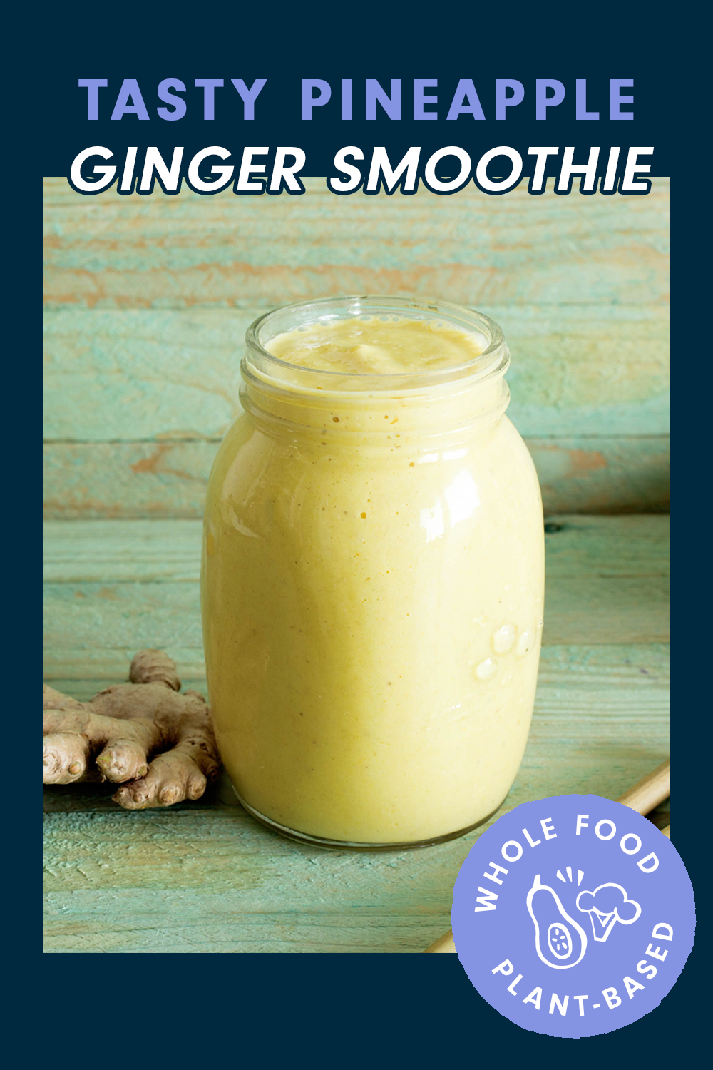 A mason jar filled to the brim with a yellow-hued smoothie, next to fresh ginger. Text reads, "Tasty Pineapple Ginger Smoothie"