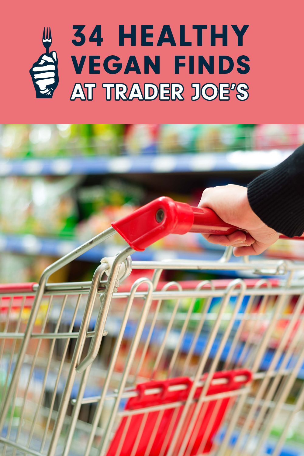 An unidentified woman pushing a shopping cart at the grocery store. Text above reads, "34 Healthy Finds at Trader Joe’s"